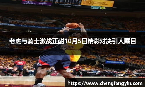 老鹰与骑士激战正酣10月5日精彩对决引人瞩目