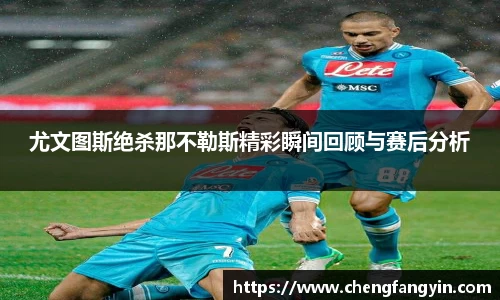尤文图斯绝杀那不勒斯精彩瞬间回顾与赛后分析